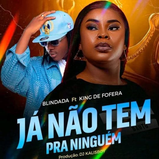 Blindada Feat. King Defofera & Dj Kalisboy - Já Não Tem Pra Ninguém 2026